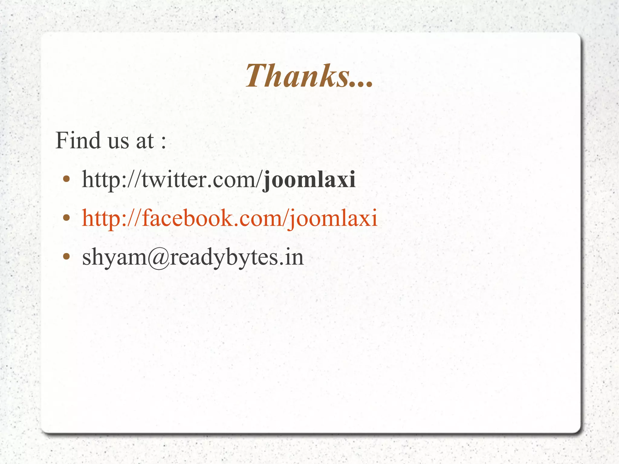 Thanks... 
Find us at : 
● http://twitter.com/joomlaxi 
● http://facebook.com/joomlaxi 
● shyam@readybytes.in 

