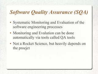 Software Quality Assurance (SQA) 
● Systematic Monitoring and Evaluation of the 
software engineering processes 
● Monitor...