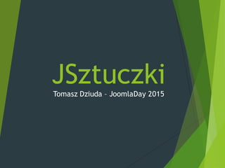 JSztuczkiTomasz Dziuda – JoomlaDay 2015
 