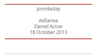 Joomladay
AdSense
Daniel Acton
18 October 2013

 
