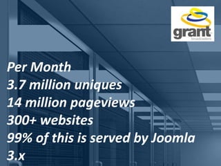 Per Month
3.7 million uniques
14 million pageviews
300+ websites
99% of this is served by Joomla
3.x
 