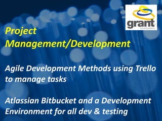 Project
Management/Development
Agile Development Methods using Trello
to manage tasks
Atlassian Bitbucket and a Development
Environment for all dev & testing
 