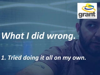 What I did wrong.
1. Tried doing it all on my own.
 