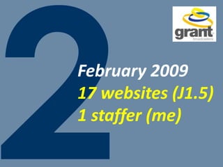 February 2009
17 websites (J1.5)
1 staffer (me)
 