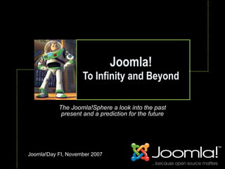 Joomla!
                    To Infinity and Beyond
                               Text



           The Joomla!Sphere a look into the past
            present and a prediction for the future




Joomla!Day FI, November 2007