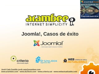 Joomla!, Casos de éxito




Jordi Catà Castillo jordi.cata@arambee.com
www.arambee.com · www.dunlock.com · www.criteria.cat · www.webactualizable.com
 