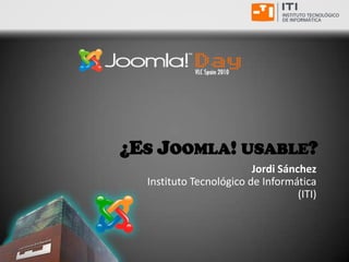 ¿Es Joomla! usable? Jordi SánchezInstituto Tecnológico de Informática(ITI) 