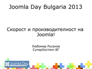 Joomla Day Bulgaria 2013

Скорост и производителност на
Joomla!
Любомир Русанов
СуперХостинг.БГ

 