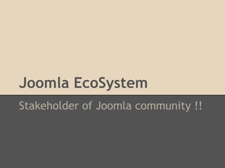 Joomla EcoSystem 
Stakeholder of Joomla community !! 
 