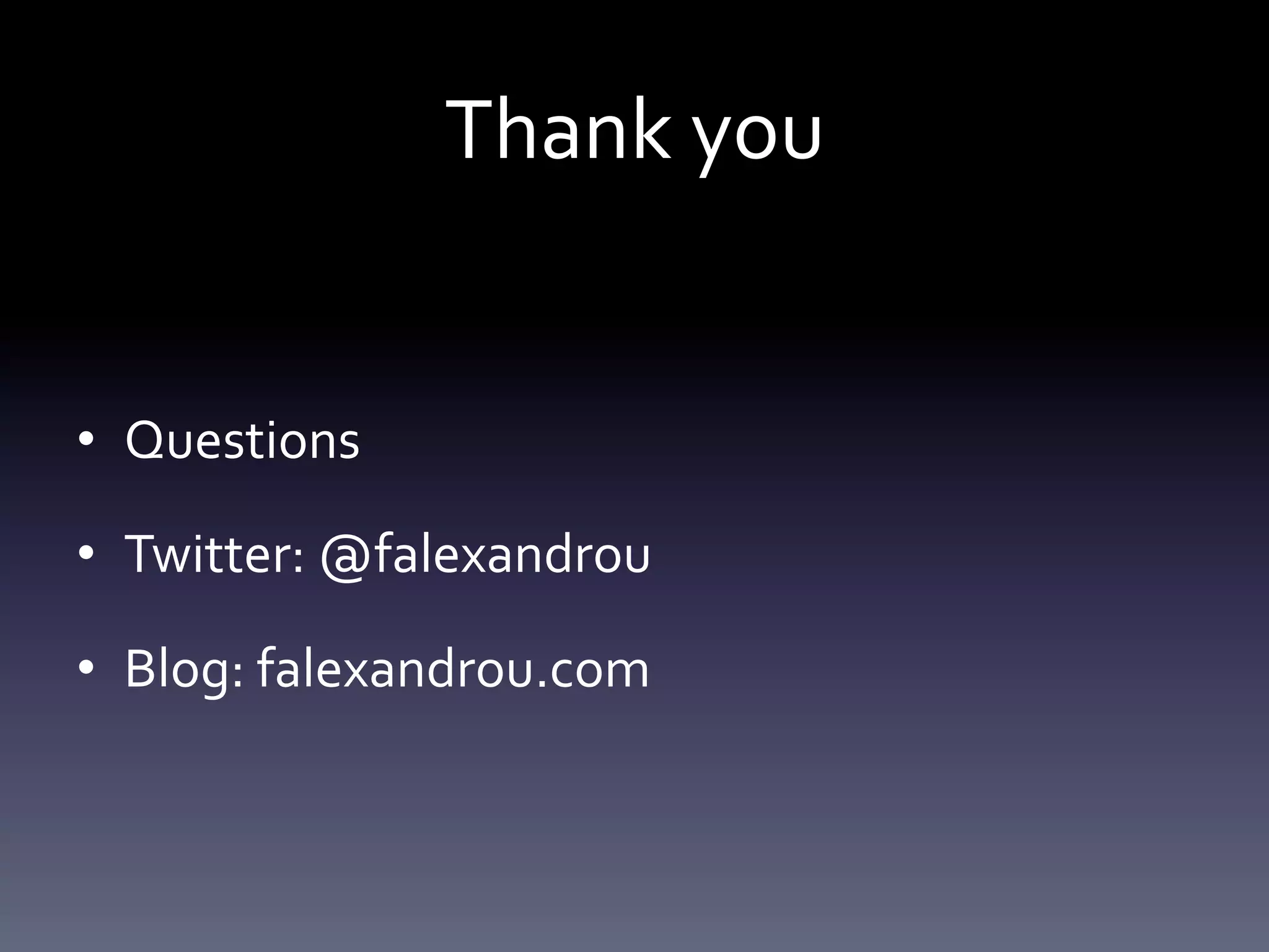 Thank you 
• Questions 
• Twitter: @falexandrou 
• Blog: falexandrou.com 
