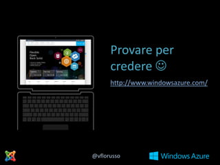Provare per
credere 
http://www.windowsazure.com/

@vflorusso

 