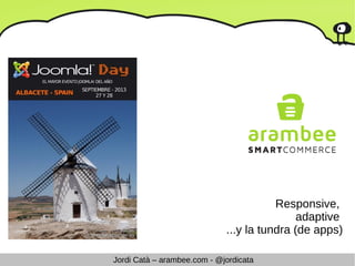 Jordi Catà – arambee.com - @jordicata
Responsive,
adaptive
...y la tundra (de apps)
 