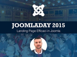 Landing Page Efficaci in Joomla
JOOMLADAY 2015
 
