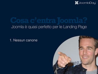 1. Nessun canone
Joomla è quasi perfetto per le Landing Page
Cosac’entraJoomla?
 