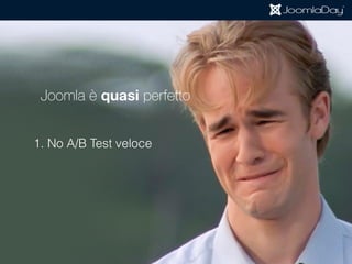 Joomla è quasi perfetto per le Landing Page
1. No A/B Test veloce
 