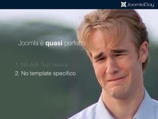 Joomla è quasi perfetto per le Landing Page
1. No A/B Test veloce
2. No template speciﬁco
 