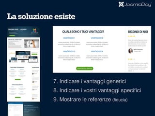 7. Indicare i vantaggi generici
8. Indicare i vostri vantaggi speciﬁci
9. Mostrare le referenze (ﬁducia)
Lasoluzioneesiste
 