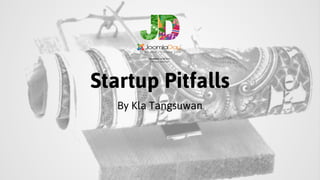 Startup Pitfalls 
By Kla Tangsuwan 
 
