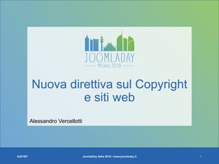 Nuova direttiva sul Copyright
e siti web
#JD19IT JoomlaDay Italia 2019 • www.joomladay.it 1
Alessandro Vercellotti
 