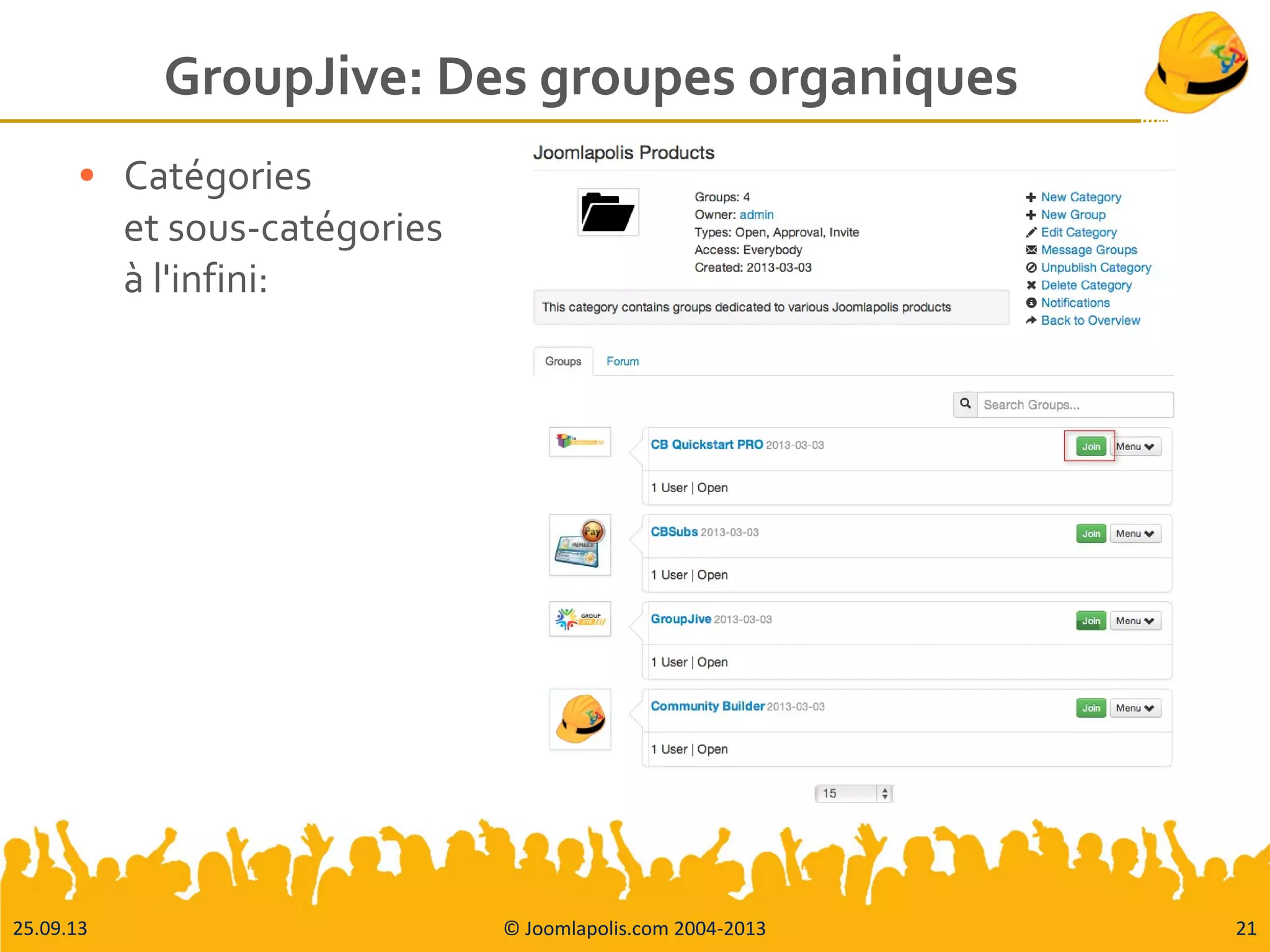 25.09.13 © Joomlapolis.com 2004-2013 21
GroupJive: Des groupes organiques
● Catégories
et sous-catégories
à l'infini:
 