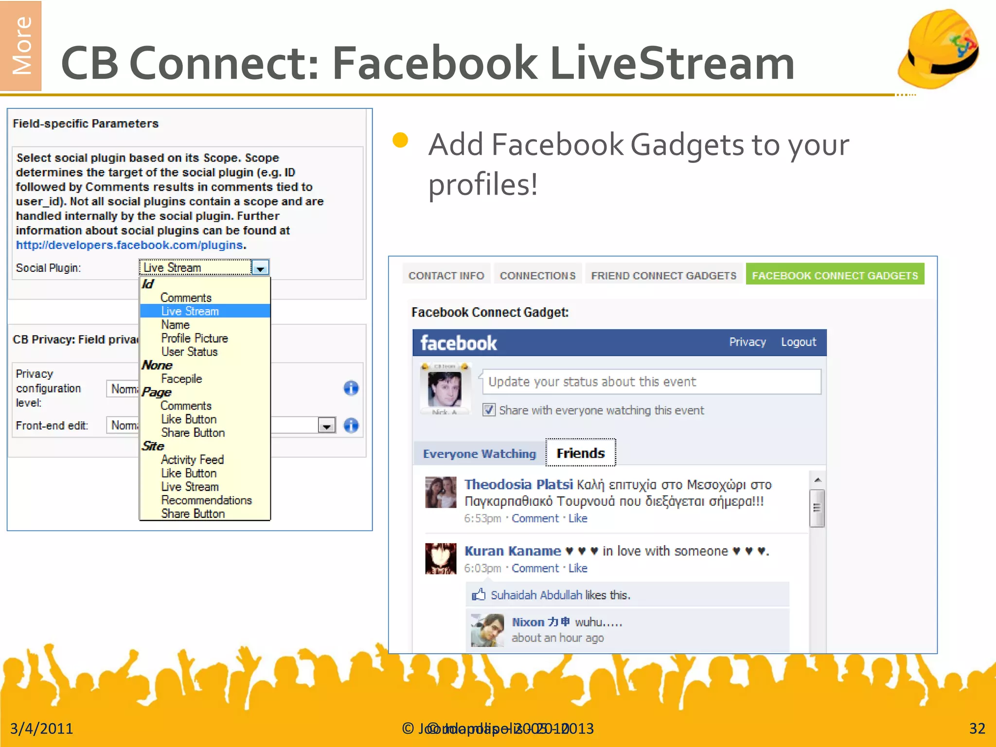 3/4/2011 © Joomlapolis – 2005 - 2013 32
More
CB Connect: Facebook LiveStream
 Add Facebook Gadgets to your
profiles!
© Joomlapolis - 2010 32
 