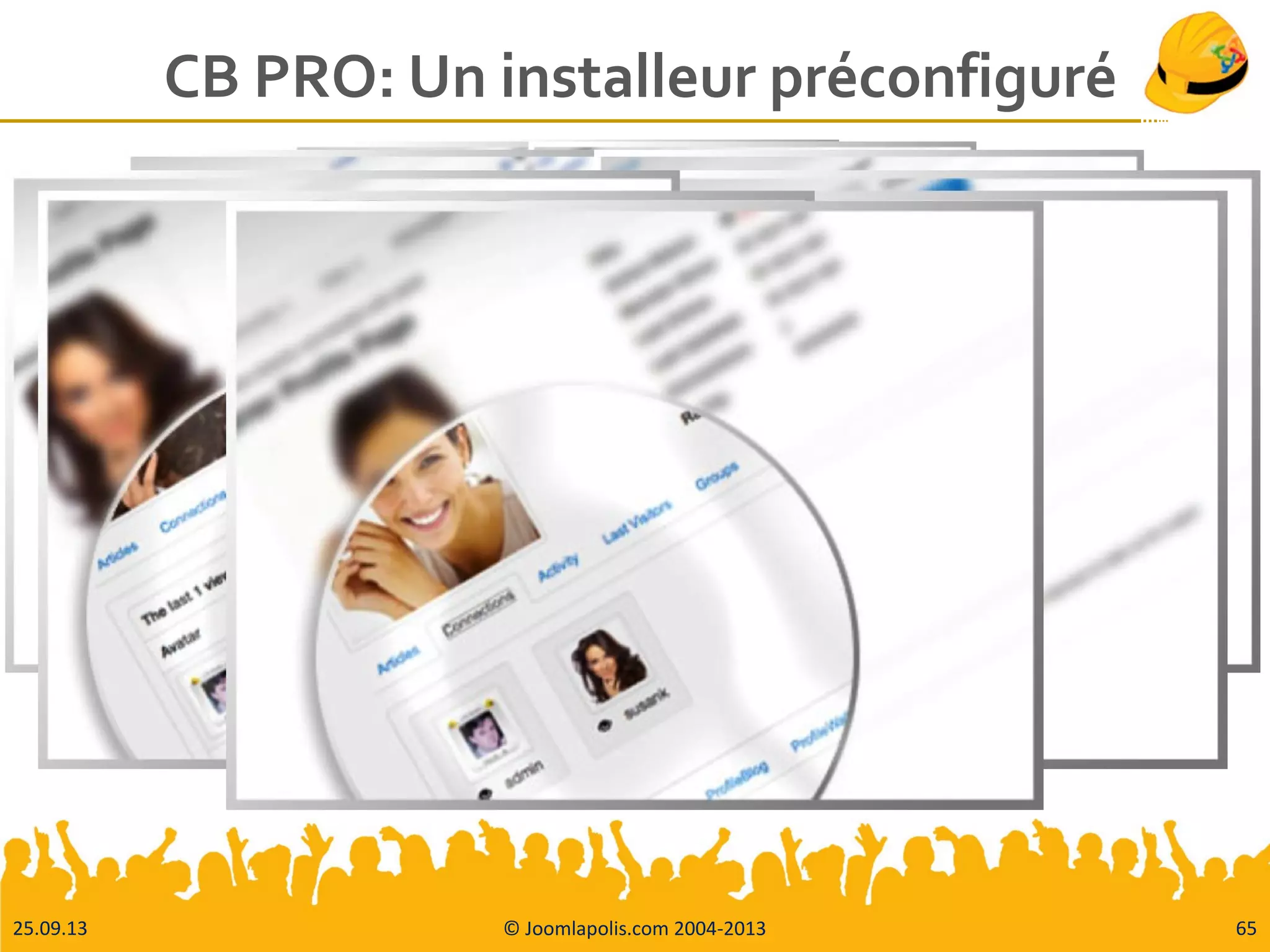 25.09.13 © Joomlapolis.com 2004-2013 65
CB PRO: Un installeur préconfiguré
● Un installeur / upgradeur Joomla préconfiguré
 