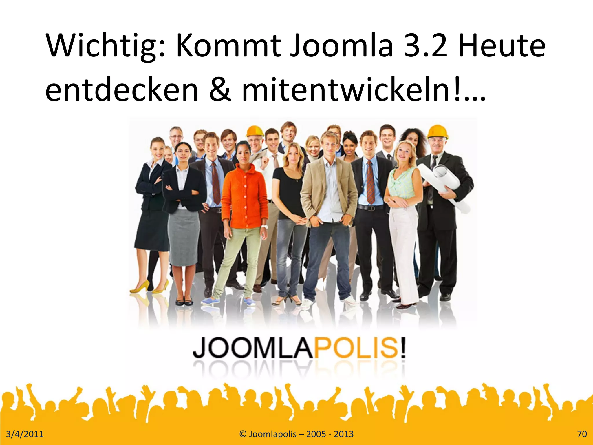 3/4/2011 © Joomlapolis – 2005 - 2013 70
Wichtig: Kommt Joomla 3.2 Heute
entdecken & mitentwickeln!…
 