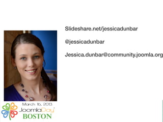Slideshare.net/jessicadunbar
@jessicadunbar
Jessica.dunbar@community.joomla.org
 