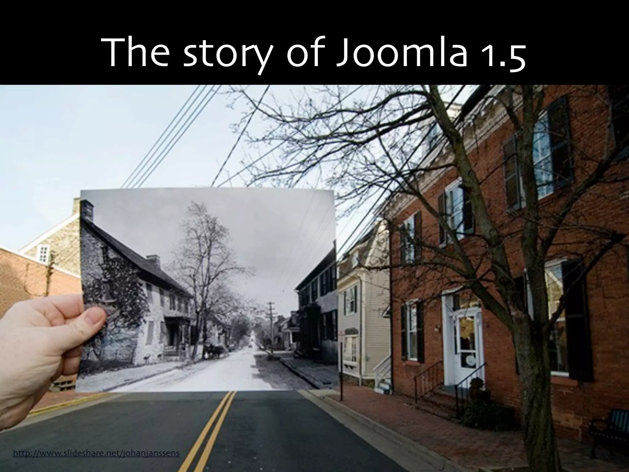 The story of Joomla 1.5




http://www.slideshare.net/johanjanssens
 