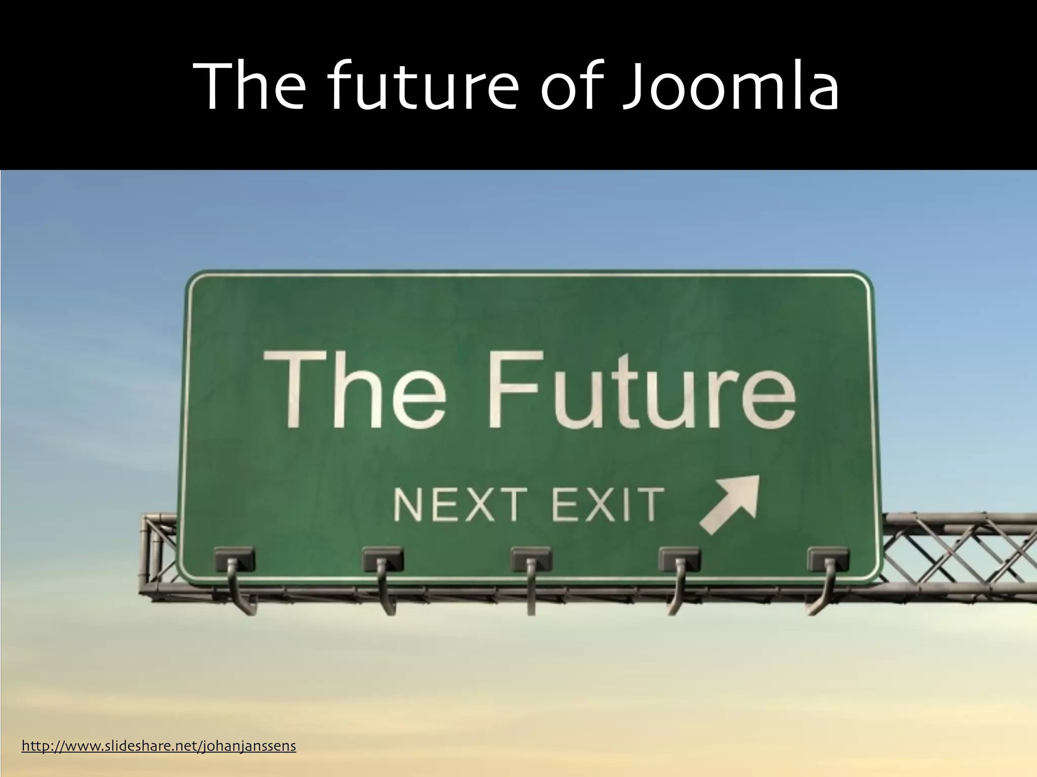 The future of Joomla




http://www.slideshare.net/johanjanssens
 