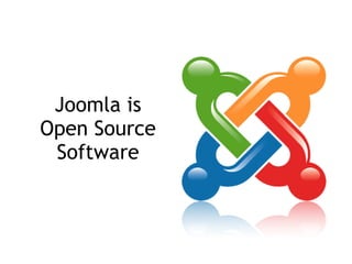 Joomla is
Open Source
Software
 