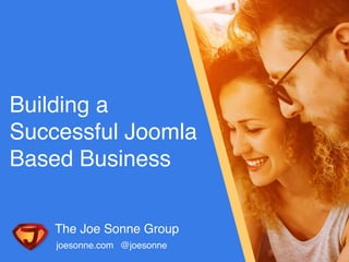 @joesonnejoesonne.com
The Joe Sonne Group
Building a
Successful Joomla
Based Business
 