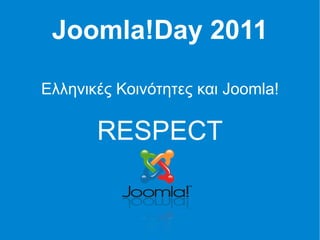 Joomla!Day 2011

Ελληνικές Κοινότητες και Joomla!

       RESPECT
 