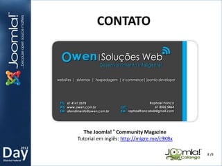 2012
Distrito Federal
CONTATO
8 /8
The Joomla! ® Community Magazine
Tutorial em inglês: http://migre.me/c9KBx
 