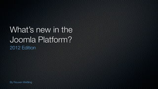 What’s new in the
Joomla Platform?
2012 Edition




By Rouven Weßling
 