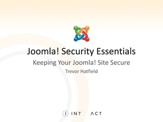Joomla! Security Essentials
Keeping Your Joomla! Site Secure
Trevor Hatfield

 