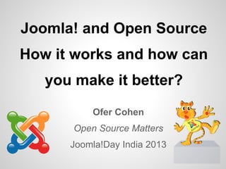 Joomla! and Open Source
How it works and how can
   you make it better?

          Ofer Cohen
      Open Source Matters
      Joomla!Day India 2013
 