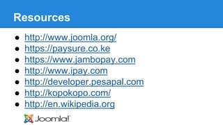 Resources 
● http://www.joomla.org/ 
● https://paysure.co.ke 
● https://www.jambopay.com 
● http://www.ipay.com 
● http://...