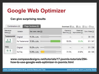 Google Web Optimizer Can give surprising results www.compassdesigns.net/tutorials/17-joomla-tutorials/294-how-to-use-google-web-optimizer-in-joomla.html 