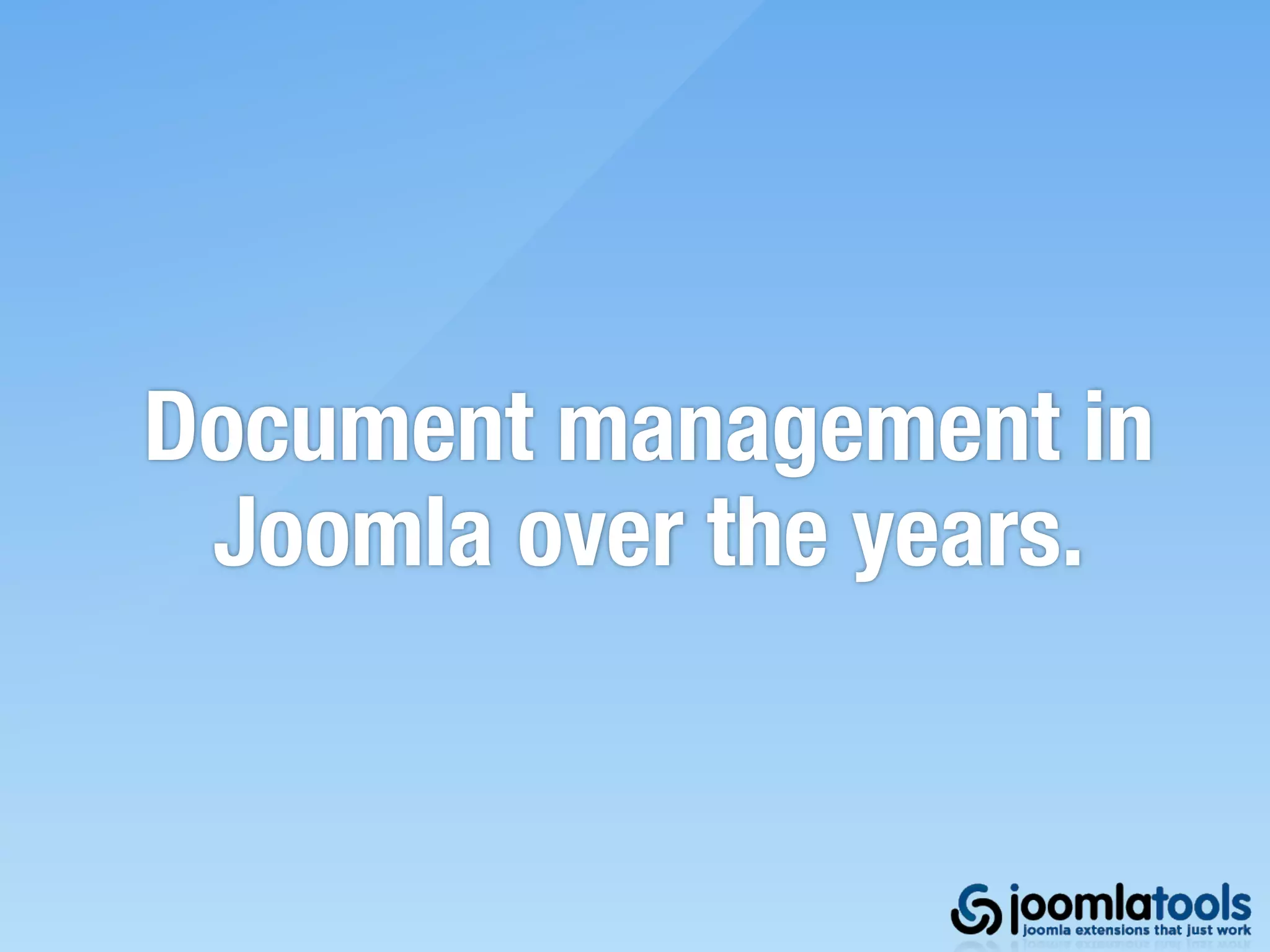 Document management in
 Joomla over the years.
 
