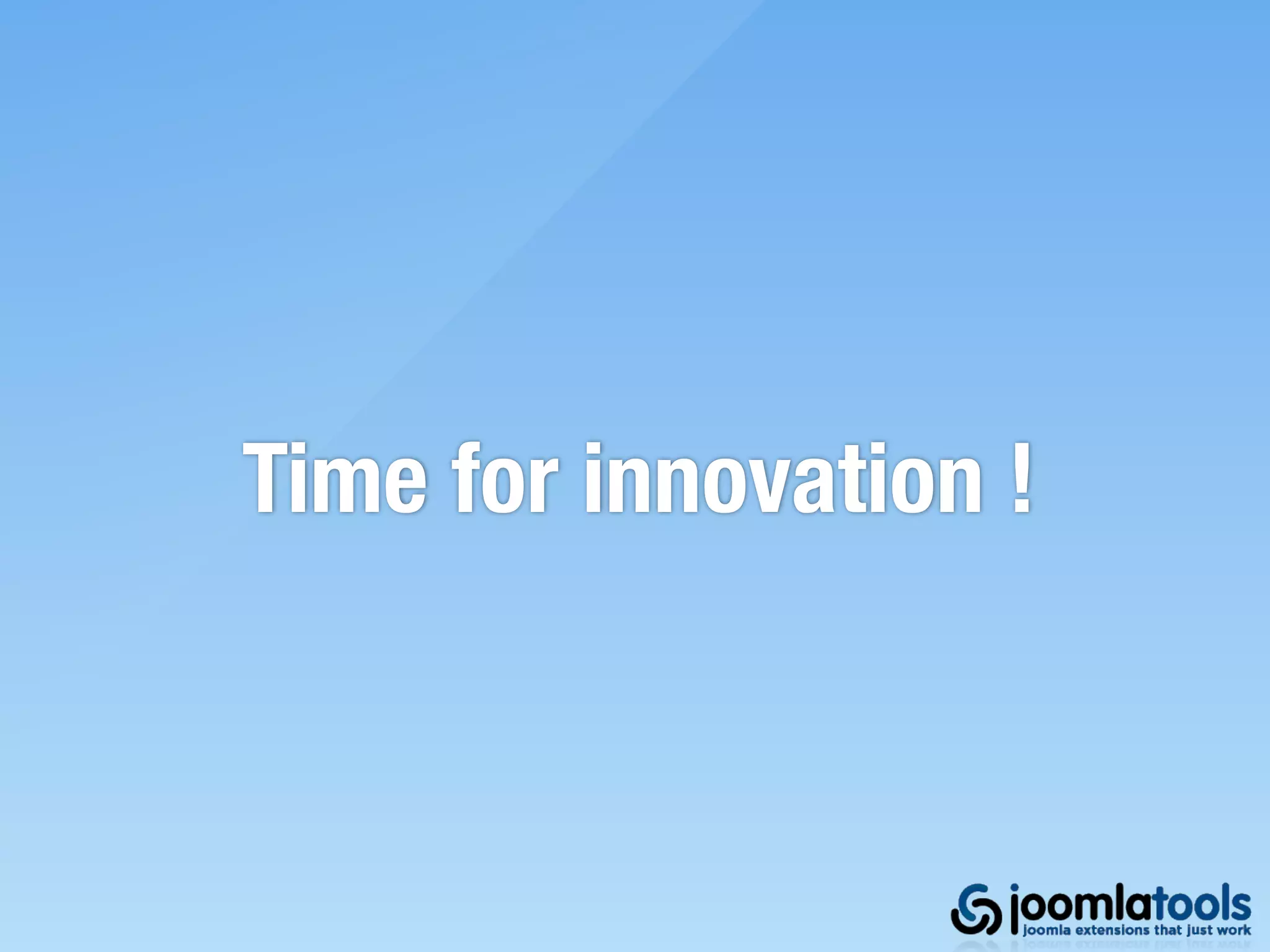 Time for innovation !
 