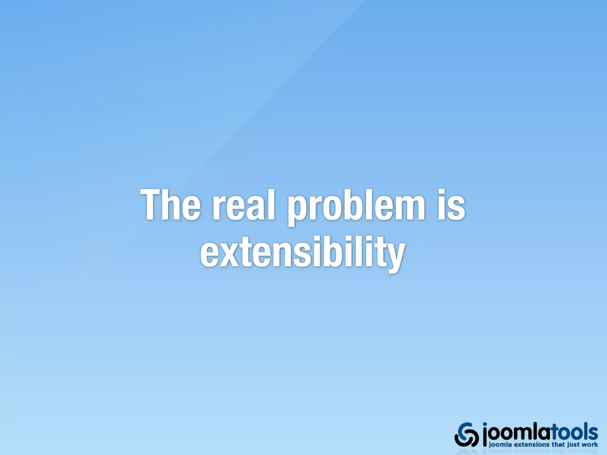 The real problem is
   extensibility
 