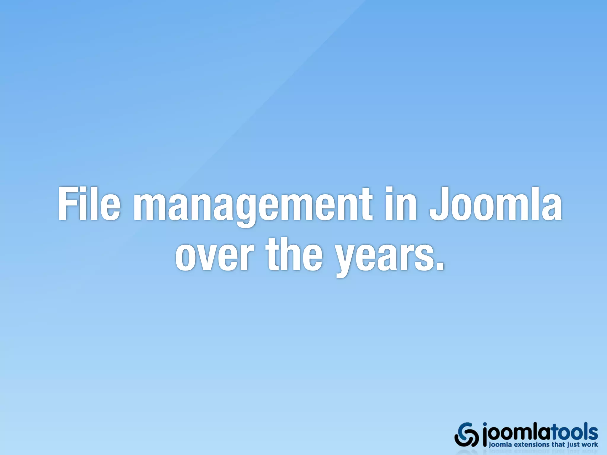 File management in Joomla
      over the years.
 