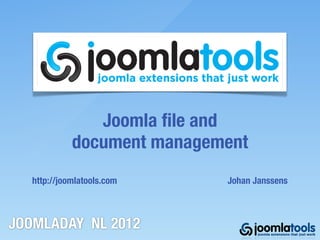Joomla ﬁle and
             document management
   http://joomlatools.com    Johan Janssens



JOOMLADAY NL 2012
 