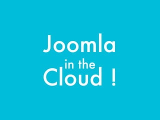 Joomla
  in the
Cloud !
 