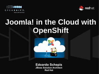 Edoardo Schepis JBoss Solution Architect Red Hat Joomla! in the Cloud with OpenShift 