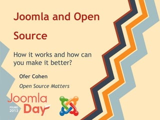 Joomla and Open
Source
How it works and how can
you make it better?
Ofer Cohen
Open Source Matters
 