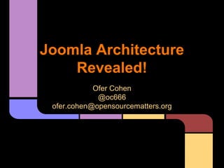 Joomla Architecture
Revealed!
Ofer Cohen
@oc666
ofer.cohen@opensourcematters.org
 