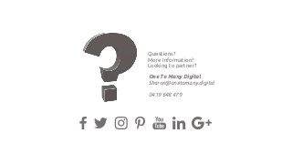 One To Many Digital
Sharon@onetomany.digital
0419 648 479
Questions?
More Information?
Looking to partner?
 