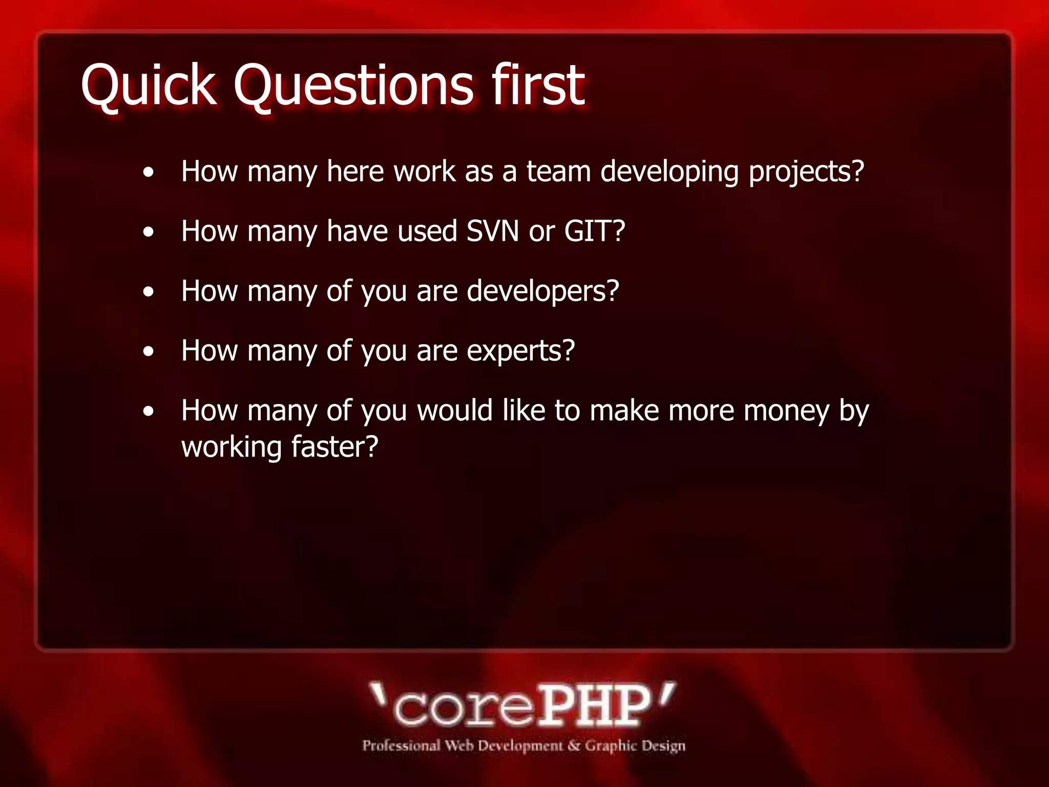 Quick Questions firstHow many here work as a team developing projects?